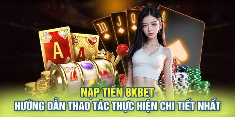 Quy trình nạp tiền tại trang giải trí trực tuyến 8KBET